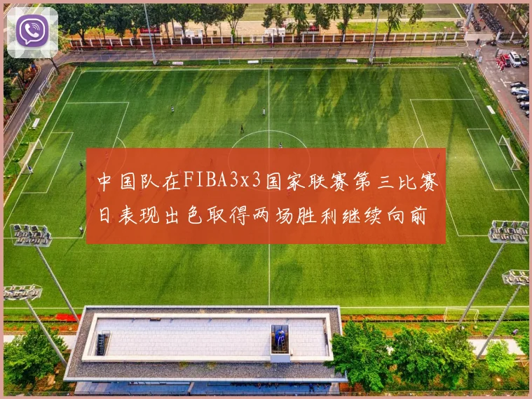 中国队在FIBA3x3国家联赛第三比赛日表现出色取得两场胜利继续向前迈进